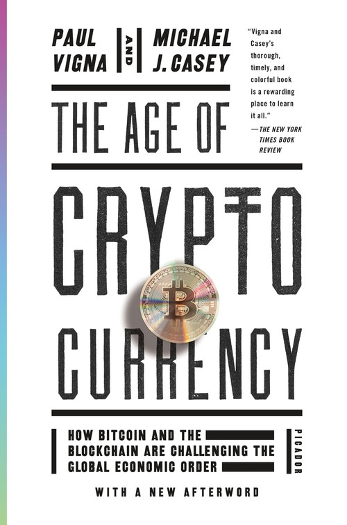 The Age of Cryptocurrency (How Bitcoin and the Blockchain Are Challenging the Global Economic Order) by Paul Vigna, Michael J. Casey, 9781250081551