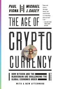 The Age of Cryptocurrency (How Bitcoin and the Blockchain Are Challenging the Global Economic Order) by Paul Vigna, Michael J. Casey, 9781250081551