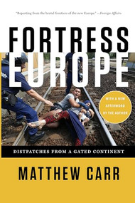 Fortress Europe (Dispatches from a Gated Continent) - 9781620972229 by Matthew Carr, 9781620972229