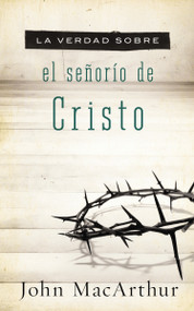 La verdad sobre el señorío de Cristo (Spanish Edition) by John F. MacArthur, 9781602558151