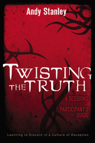 Twisting the Truth Bible Study Participant's Guide (Learning to Discern in a Culture of Deception) by Andy Stanley, 9780310287667