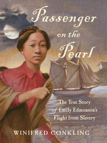 Passenger on the Pearl (The True Story of Emily Edmonson's Flight from Slavery) by Winifred Conkling, 9781616205508