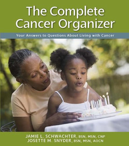 The Complete Cancer Organizer (Your Answers to Questions About Living with Cancer) by Jamie Schwachter, Josette Snyder, 9781938170720
