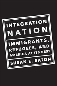 Integration Nation (Immigrants, Refugees, and America at Its Best) by Susan E Eaton, 9781620970959