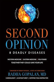 Second Opinion (8 Deadly DiseasesWestern Medicine, Eastern Medicine, You Power: Together They Could Save Your Life) by Radha Gopalan, 9781612680231