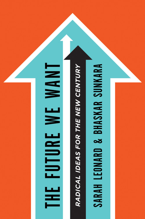 The Future We Want (Radical Ideas for the New Century) by Sarah Leonard, Bhaskar Sunkara, 9780805098297