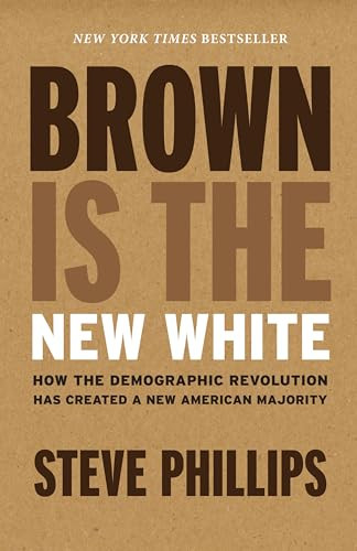 Brown Is the New White (How the Demographic Revolution Has Created a New American Majority) by Steve Phillips, 9781620971154