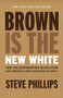 Brown Is the New White (How the Demographic Revolution Has Created a New American Majority) by Steve Phillips, 9781620971154