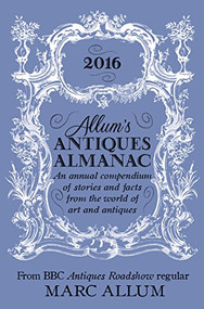 Allum's Antiques Almanac (An Annual Compendium of Stories and Facts from the World of Art and Antiques) - 9781848319356 by Marc Allum, 9781848319356