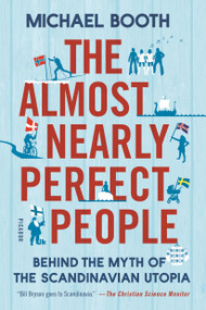 The Almost Nearly Perfect People (Behind the Myth of the Scandinavian Utopia) by Michael Booth, 9781250081568