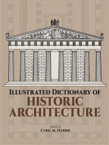 Illustrated Dictionary of Historic Architecture by Cyril M. Harris, 9780486244440