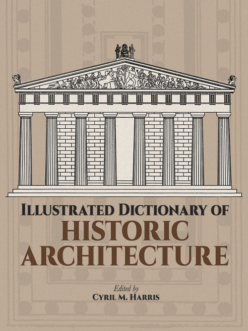 Illustrated Dictionary of Historic Architecture by Cyril M. Harris, 9780486244440