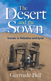 The Desert and the Sown (Travels in Palestine and Syria) by Gertrude Bell, 9780486468761