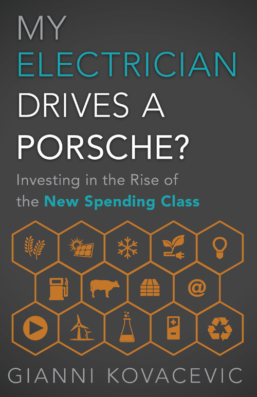 My Electrician Drives a Porsche? (Investing in the Rise of the New Spending Class) by Gianni Kovacevic, 9781626342514