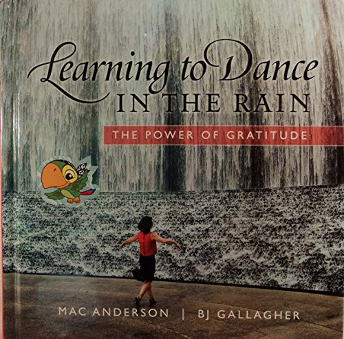 Learning to Dance in the Rain (The Power of Gratitude) by Mac Anderson, BJ Gallagher, 9781608100163