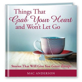 Things That Grab Your Heart and Won't Let Go (Stories That Will Give You Goose Bumps) by Mac Anderson, 9781608102822