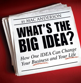 What's the Big Idea? (How One Idea Can Change Your Business and Your Life) by Mac Anderson, 9781608100613