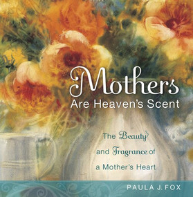 Mothers Are Heaven's Scent by Paula J. Fox, 9781608100415