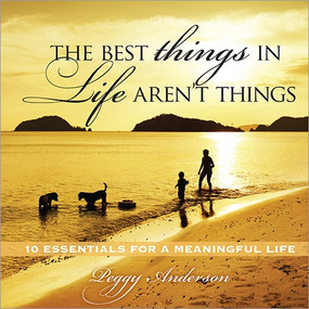 The Best Things in Life Aren't Things (10 Essentials for a Meaningful Life) by Peggy Anderson, 9781608102488