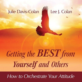 Getting the Best from Yourself and Others (How to Orchestrate Your Attitude) by Lee Colan, Julie Davis-Colan, 9781608105366