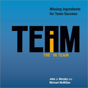 The I in Team (Missing Ingredients for Team Success) by Michael McMillan, John J. Murphy, 9781608102648