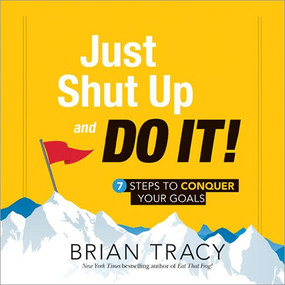 Just Shut Up and Do It! (7 Steps to Conquer Your Goals) by Brian Tracy, 9781492630661