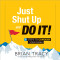 Just Shut Up and Do It! (7 Steps to Conquer Your Goals) by Brian Tracy, 9781492630661