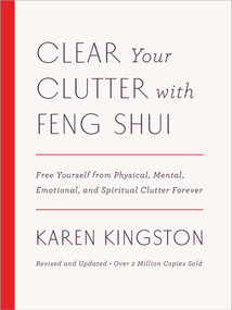 Clear Your Clutter with Feng Shui (Revised and Updated) (Free Yourself from Physical, Mental, Emotional, and Spiritual Clutter Forever) by Karen Kingston, 9781101906583