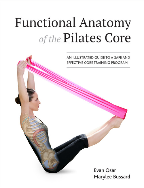 Functional Anatomy of the Pilates Core (An Illustrated Guide to a Safe and Effective Core Training Program) by Evan Osar, Marylee Bussard, 9781583949993