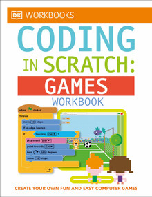 DK Workbooks: Coding in Scratch: Games Workbook (Create Your Own Fun and Easy Computer Games) by Jon Woodcock, Steve Setford, 9781465444820