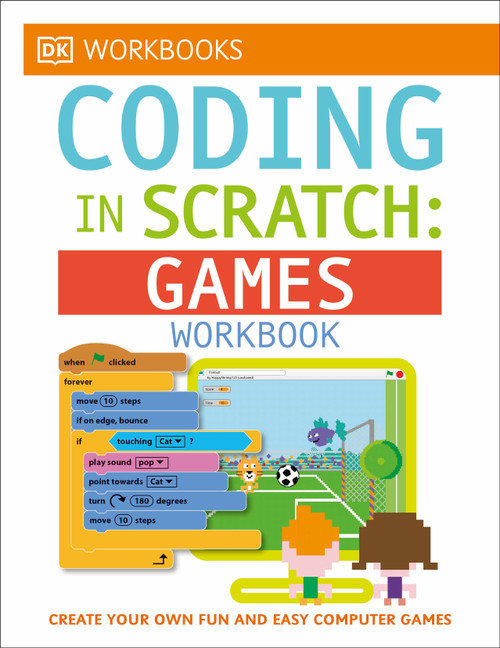 DK Workbooks: Coding in Scratch: Games Workbook (Create Your Own Fun and Easy Computer Games) by Jon Woodcock, Steve Setford, 9781465444820
