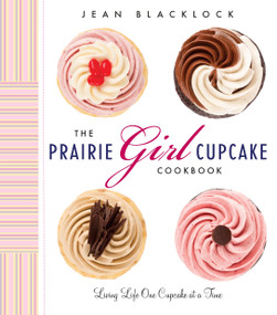 The Prairie Girl Cupcake Cookbook (Living Life One Cupcake at a Time) by Jean Blacklock, Christina Varro, 9780147529855