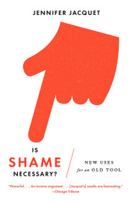 Is Shame Necessary? (New Uses for an Old Tool) by Jennifer Jacquet, 9780307950130