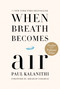 When Breath Becomes Air (Pulitzer Prize Finalist) by Paul Kalanithi, Abraham Verghese, Lucy Kalanithi, 9780812988406