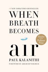 When Breath Becomes Air (Pulitzer Prize Finalist) by Paul Kalanithi, Abraham Verghese, Lucy Kalanithi, 9780812988406