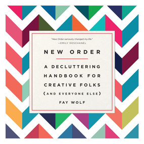New Order (A Decluttering Handbook for Creative Folks (and Everyone Else)) by Fay Wolf, 9781101886199