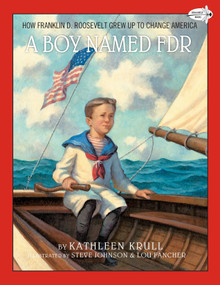 A Boy Named FDR (How Franklin D. Roosevelt Grew Up to Change America) by Kathleen Krull, Steve Johnson, Lou Fancher, 9781101932513