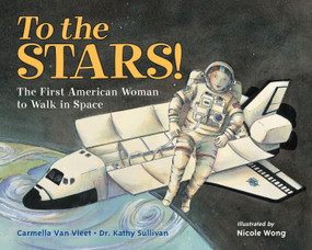 To the Stars! (The First American Woman to Walk in Space) by Carmella Van Vleet, Dr. Kathy Sullivan, Nicole Wong, 9781580896443