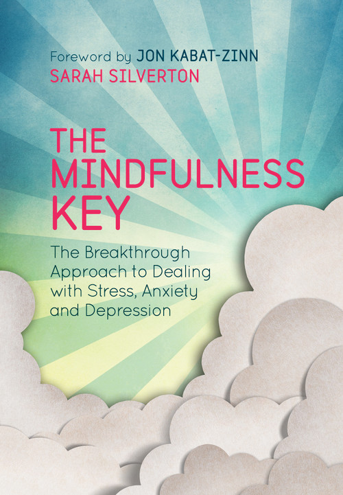 The Mindfulness Key (The Breakthrough Approach to Dealing with Stress, Anxiety and Depression) by Sarah Silverton, Jon Kabat-Zinn, 9781780288918
