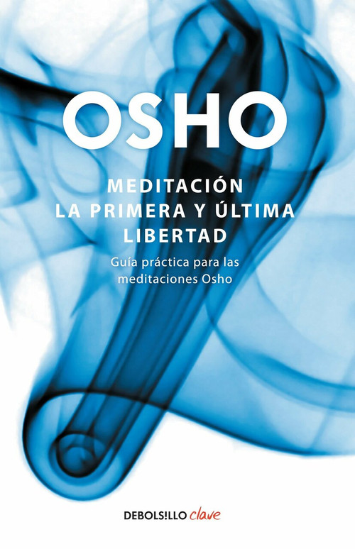 Meditación. La primera y última libertad: Guía práctica para las meditaciones Osho / Meditation by Osho, 9786073117029