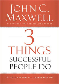 3 Things Successful People Do (The Road Map That Will Change Your Life) by John C. Maxwell, 9780718016968