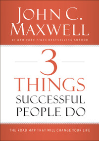 3 Things Successful People Do (The Road Map That Will Change Your Life) by John C. Maxwell, 9780718016968