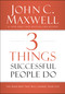 3 Things Successful People Do (The Road Map That Will Change Your Life) by John C. Maxwell, 9780718016968