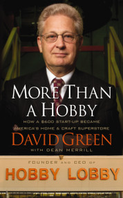 More Than a Hobby (How a $600 Startup Became America's Home and Craft Superstore (The Inside Story of Hobby Lobby)) by David Green, Dean Merrill, 9781595559838