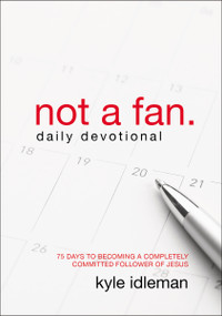 Not a Fan Daily Devotional (75 Days to Becoming a Completely Committed Follower of Jesus) by Kyle Idleman, 9780310344094