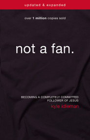 Not a Fan Updated and   Expanded (Becoming a Completely Committed Follower of Jesus) by Kyle Idleman, 9780310344704