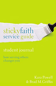 Sticky Faith Service Guide, Student Journal (How Serving Others Changes You) by Kara Powell, Brad M. Griffin, 9780310524236