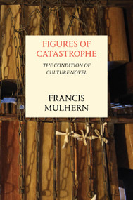 Figures of Catastrophe (The Condition of Culture Novel) by Francis Mulhern, 9781784781910