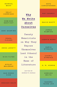 Why We Write About Ourselves (Twenty Memoirists on Why They Expose Themselves (and Others) in the Name of Literature) by Meredith Maran, 9780142181973