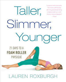Taller, Slimmer, Younger (21 Days to a Foam Roller Physique) by Lauren Roxburgh, 9781101886175